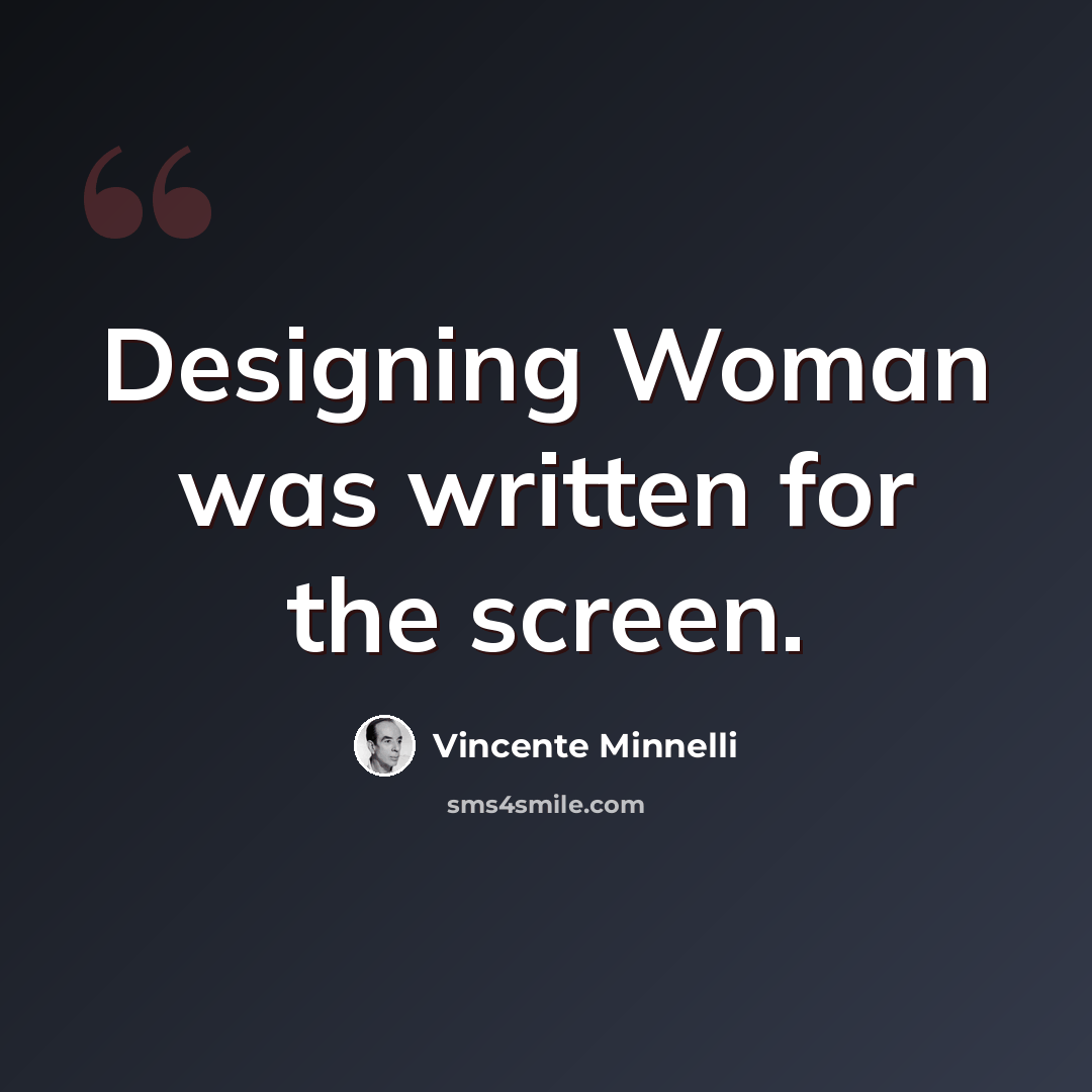 “Designing Woman was written for the screen.” quote by Vincente Minnelli