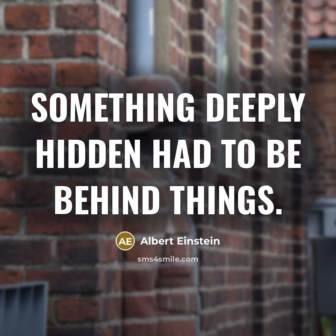 “Something deeply hidden had to be behind things.” quote by Albert Einstein