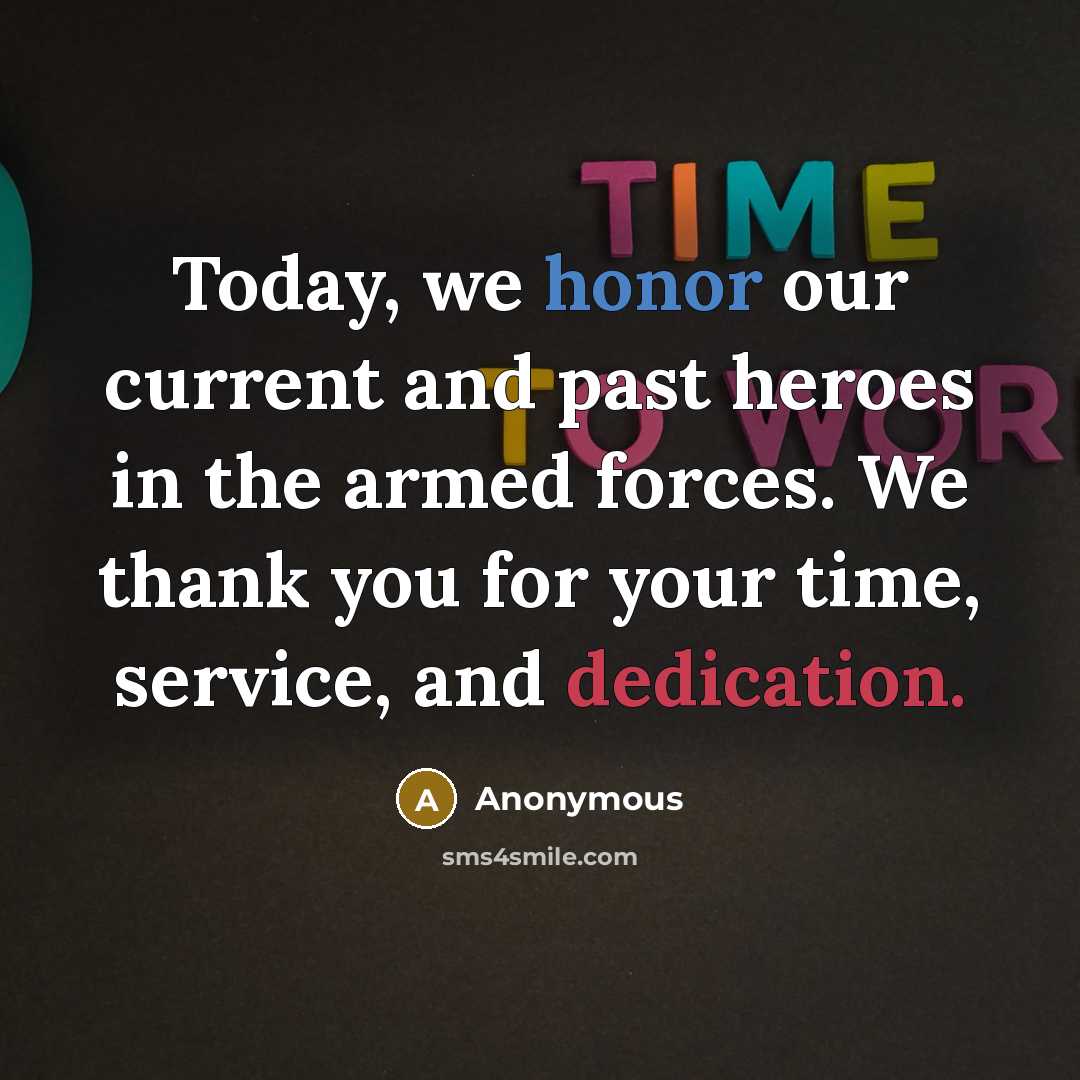 “Today, we honor our current and past heroes in the armed forces. We thank you for your time, service, and dedication.” quote by Anonymous