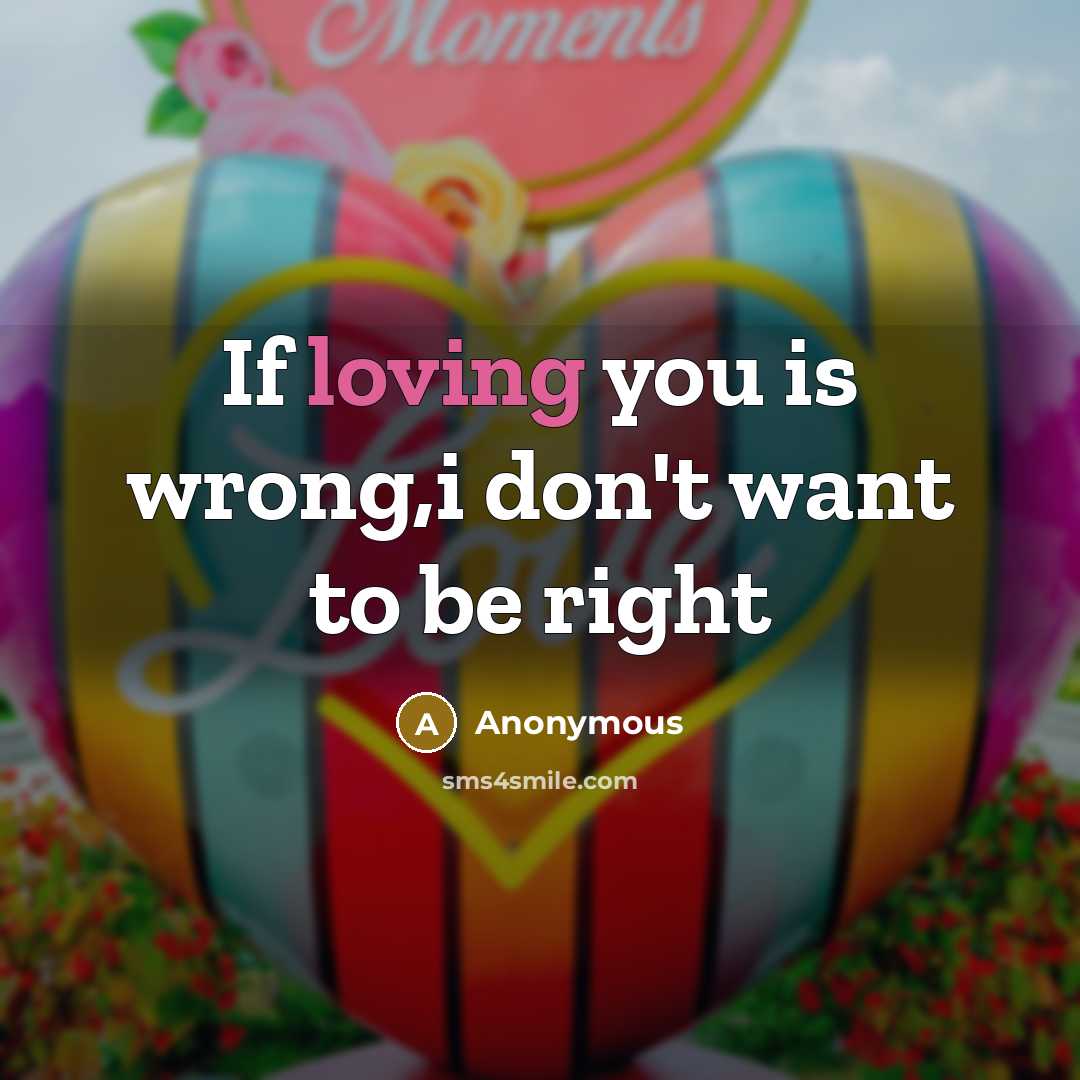 “If loving you is wrong,i don't want to be right” quote by Anonymous