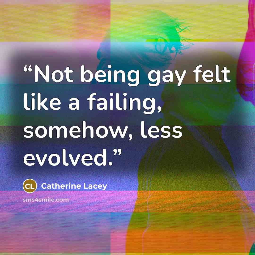 “Not being gay felt like a failing, somehow, less evolved.” quote by Catherine Lacey