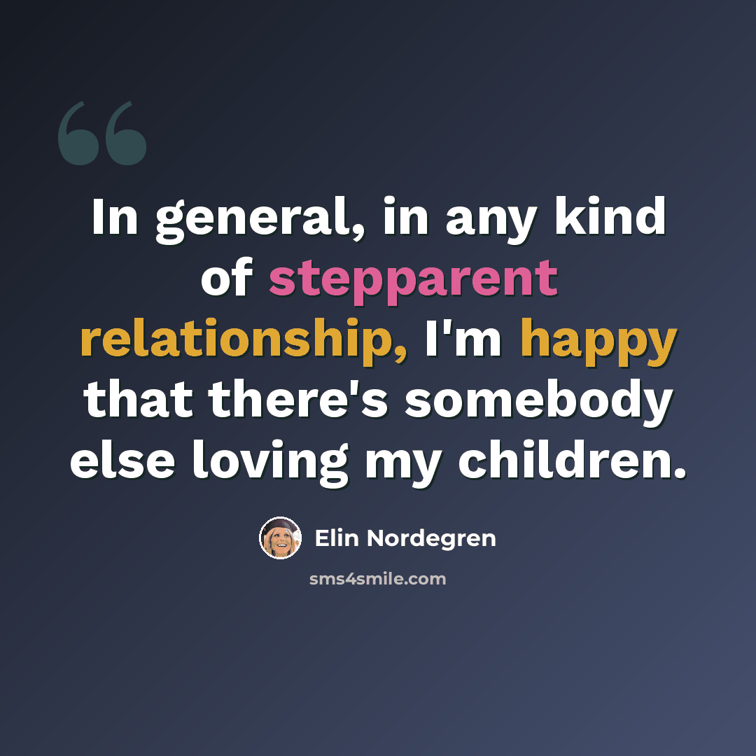 “In general, in any kind of stepparent relationship, I'm happy that there's somebody else loving my children.” quote by Elin Nordegren