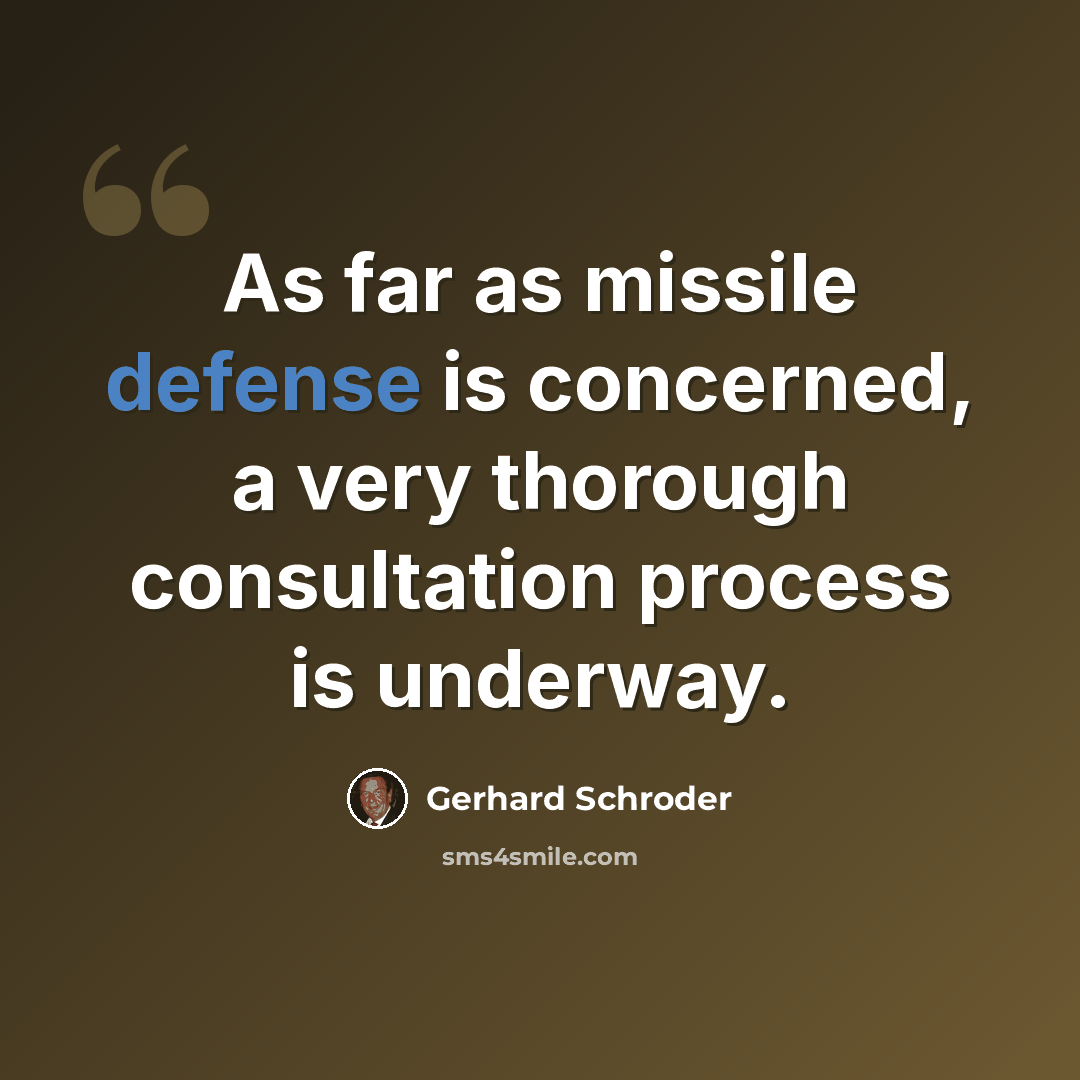 “As far as missile defense is concerned, a very thorough consultation process is underway.” quote by Gerhard Schroder