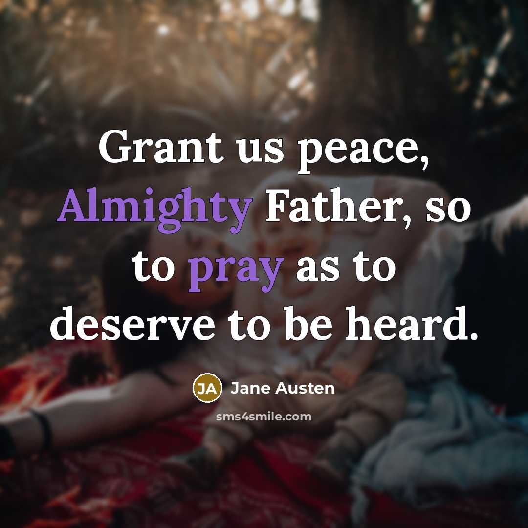 “Grant us peace, Almighty Father, so to pray as to deserve to be heard.” quote by Jane Austen