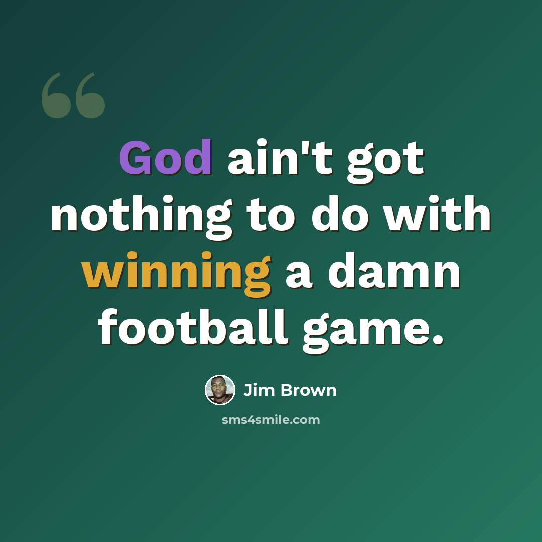 “God ain't got nothing to do with winning a damn football game.” quote by Jim Brown