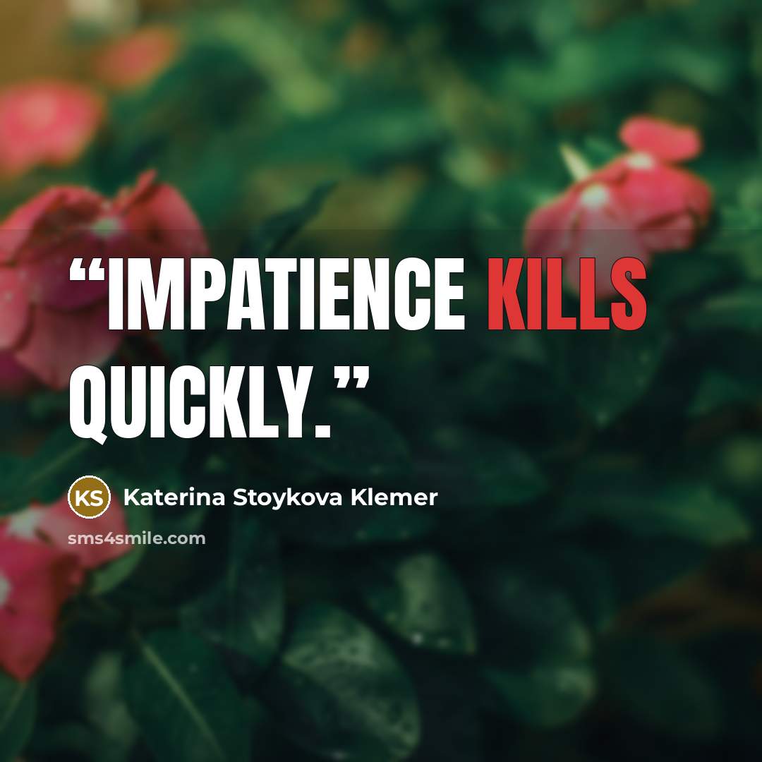 “Impatience kills quickly.” quote by Katerina Stoykova Klemer