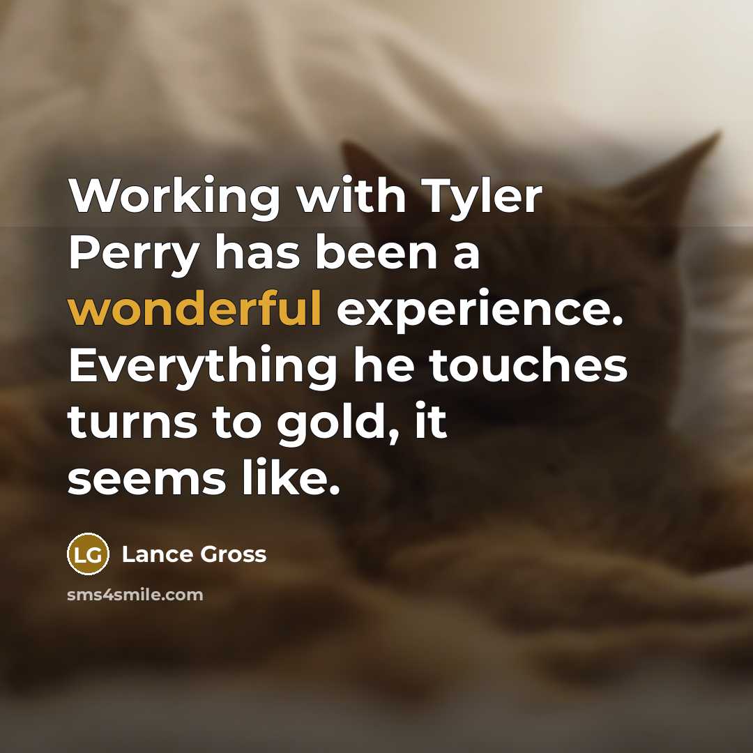 “Working with Tyler Perry has been a wonderful experience. Everything he touches turns to gold, it seems like.” quote by Lance Gross
