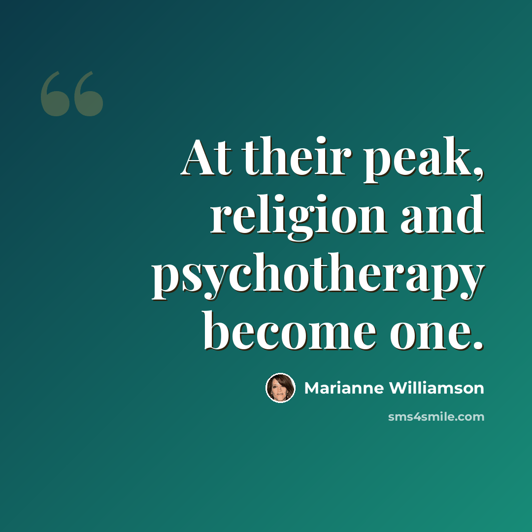“At their peak, religion and psychotherapy become one.” quote by Marianne Williamson