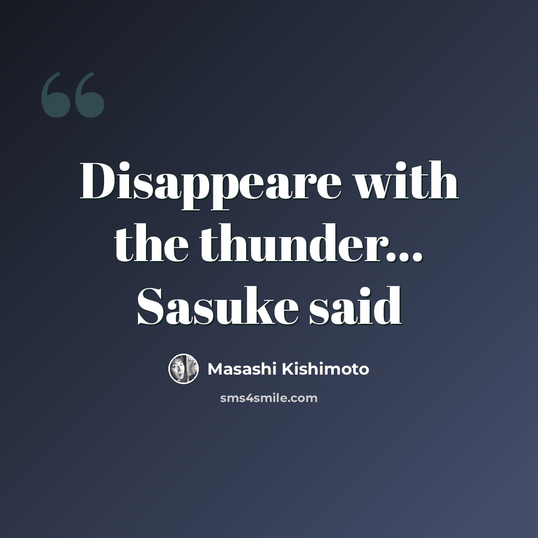 “Disappeare with the thunder… Sasuke said” quote by Masashi Kishimoto