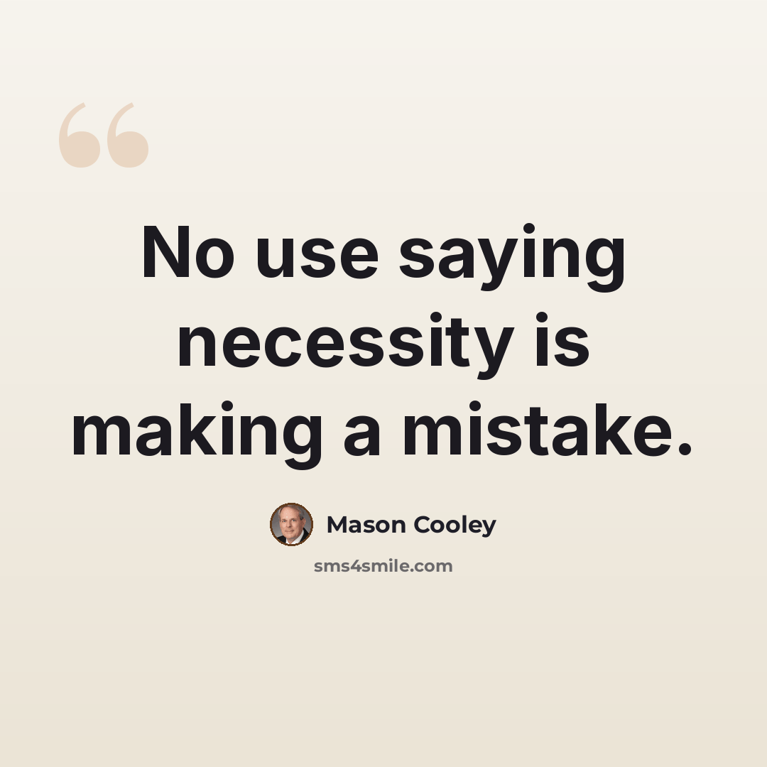 “No use saying necessity is making a mistake.” quote by Mason Cooley