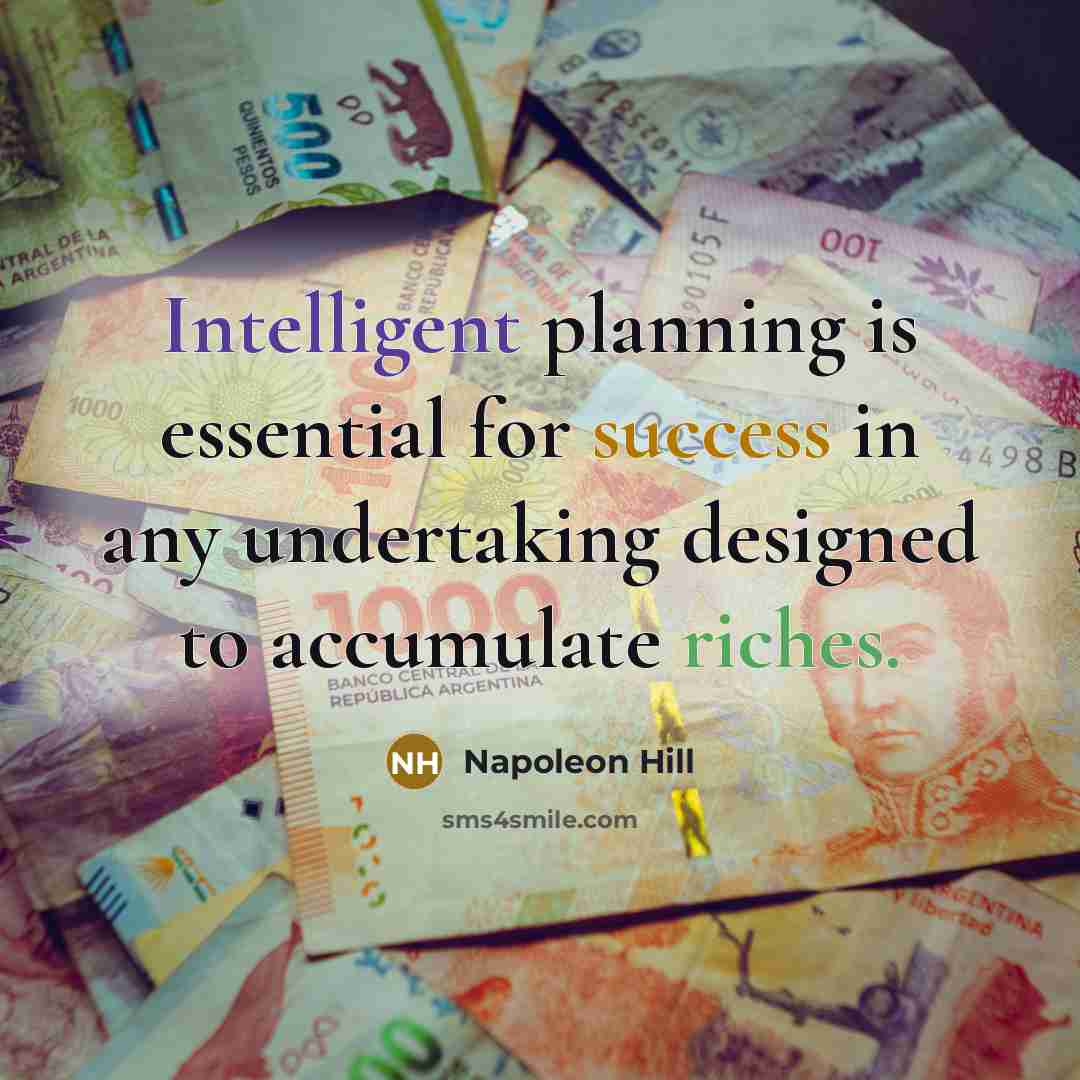 “Intelligent planning is essential for success in any undertaking designed to accumulate riches.” quote by Napoleon Hill