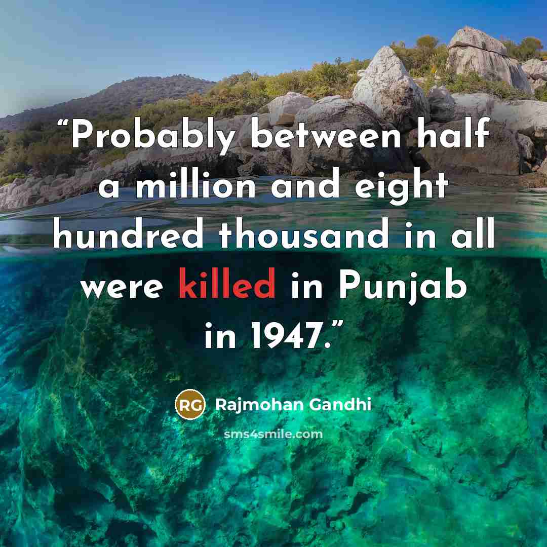 “Probably between half a million and eight hundred thousand in all were killed in Punjab in 1947.” quote by Rajmohan Gandhi