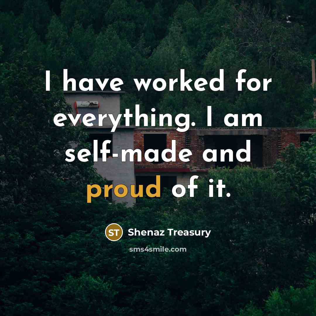 “I have worked for everything. I am self-made and proud of it.” quote by Shenaz Treasury
