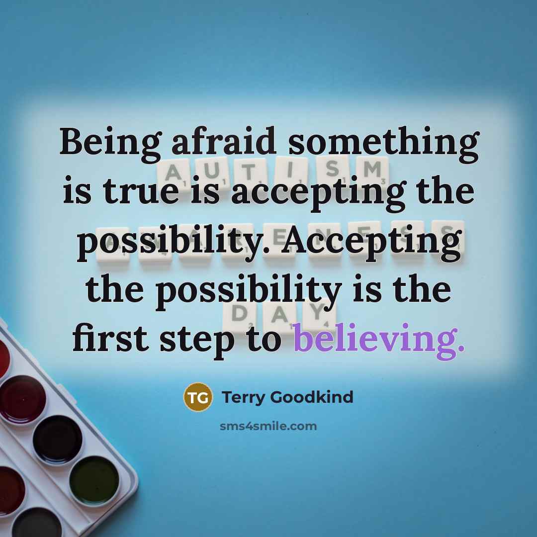 “Being afraid something is true is accepting the possibility. Accepting the possibility is the first step to believing.” quote by Terry Goodkind