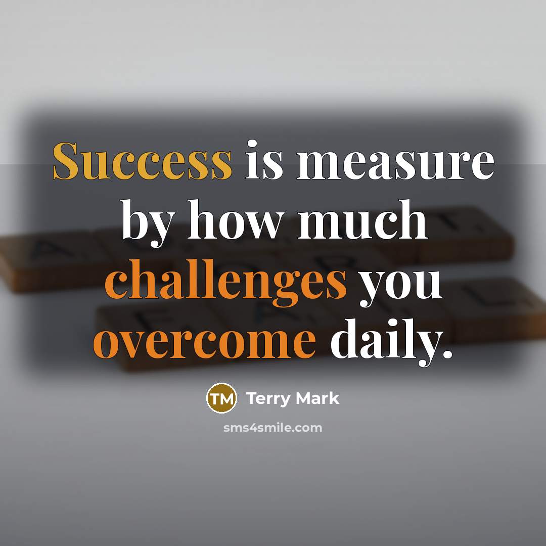 “Success is measure by how much challenges you overcome daily.” quote by Terry Mark