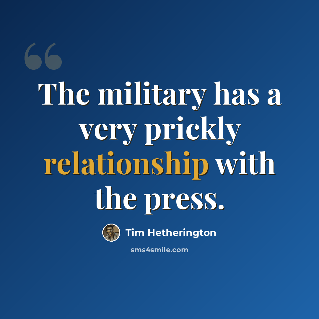 “The military has a very prickly relationship with the press.” quote by Tim Hetherington