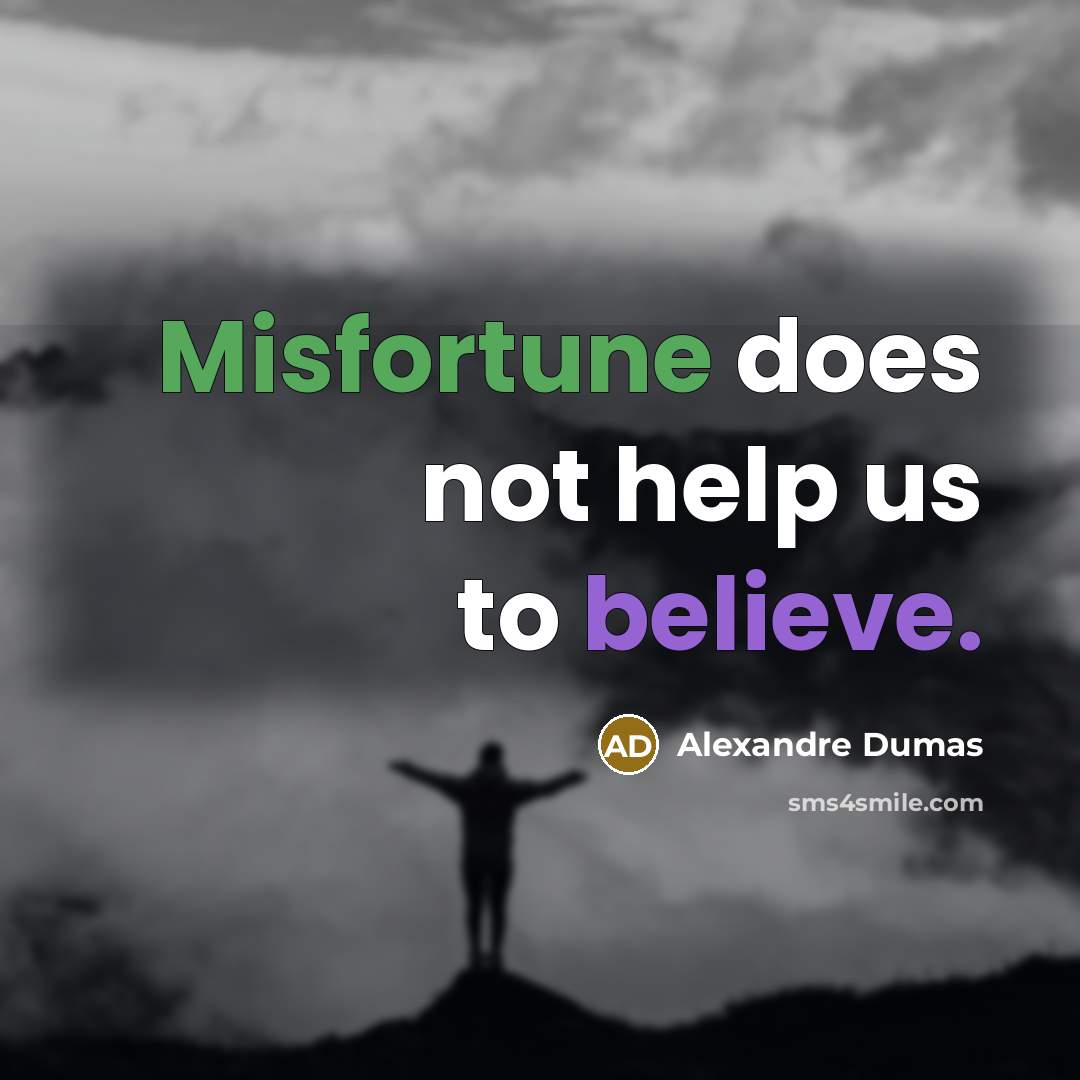 “Misfortune does not help us to believe.” quote by Alexandre Dumas