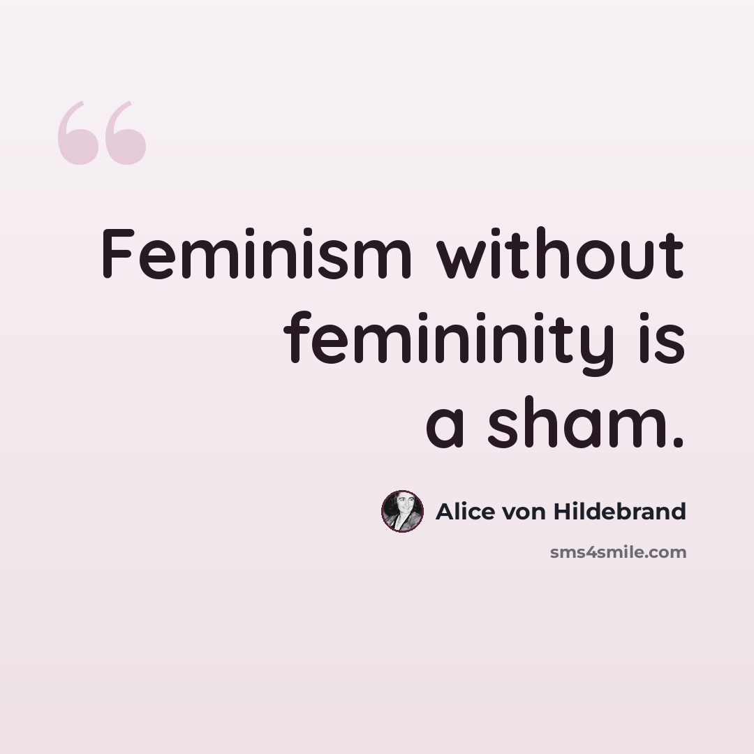 “Feminism without femininity is a sham.” quote by Alice von Hildebrand