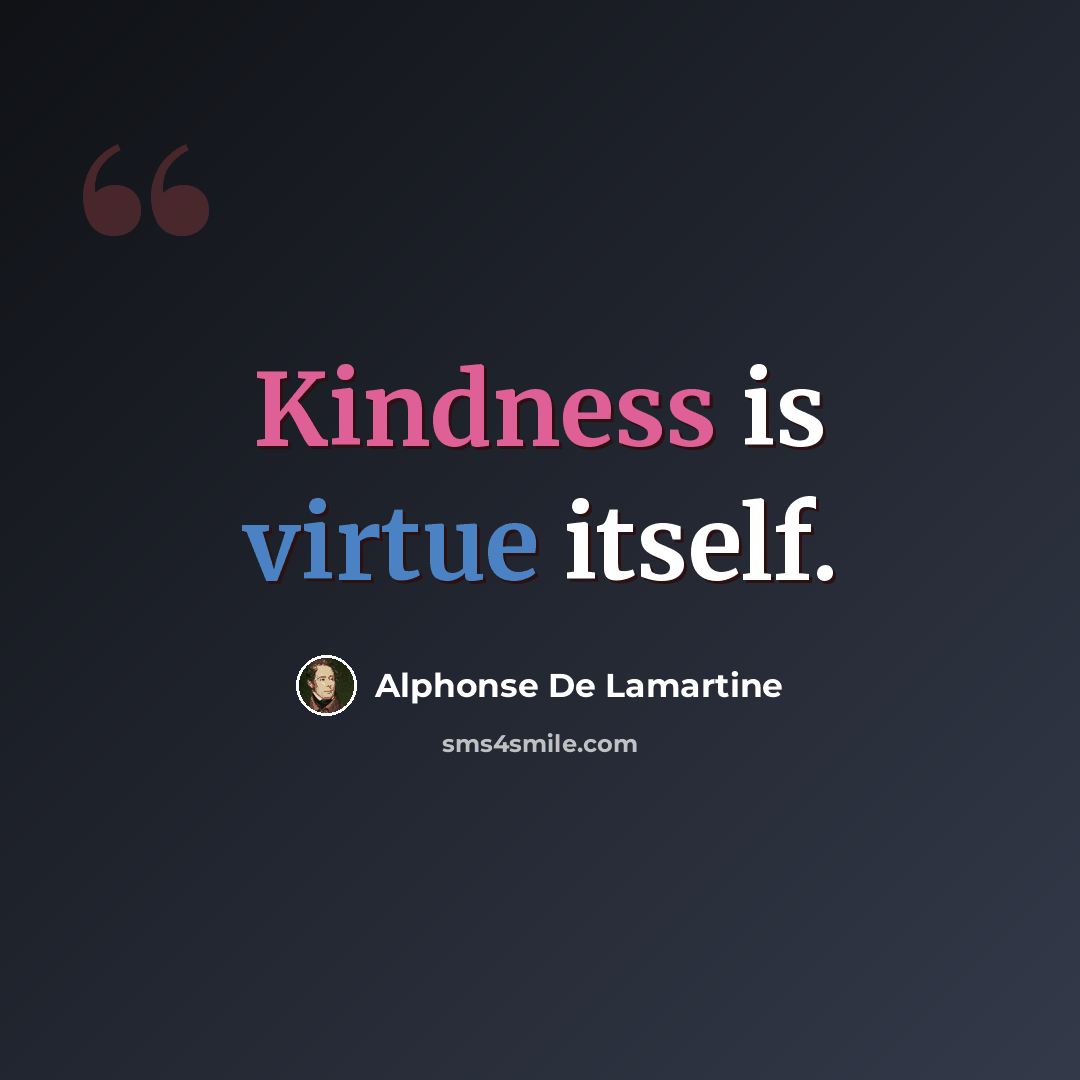 “Kindness is virtue itself.” quote by Alphonse de Lamartine