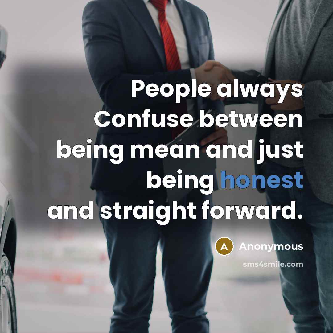 “People always Confuse between being mean and just being honest and straight forward.” quote by Anonymous
