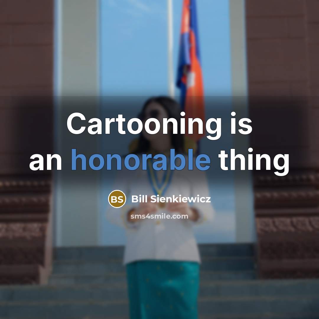“Cartooning is an honorable thing” quote by Bill Sienkiewicz
