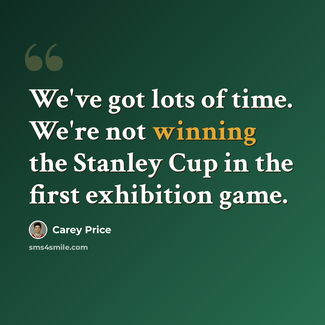 “We've got lots of time. We're not winning the Stanley Cup in the first exhibition game.” quote by Carey Price