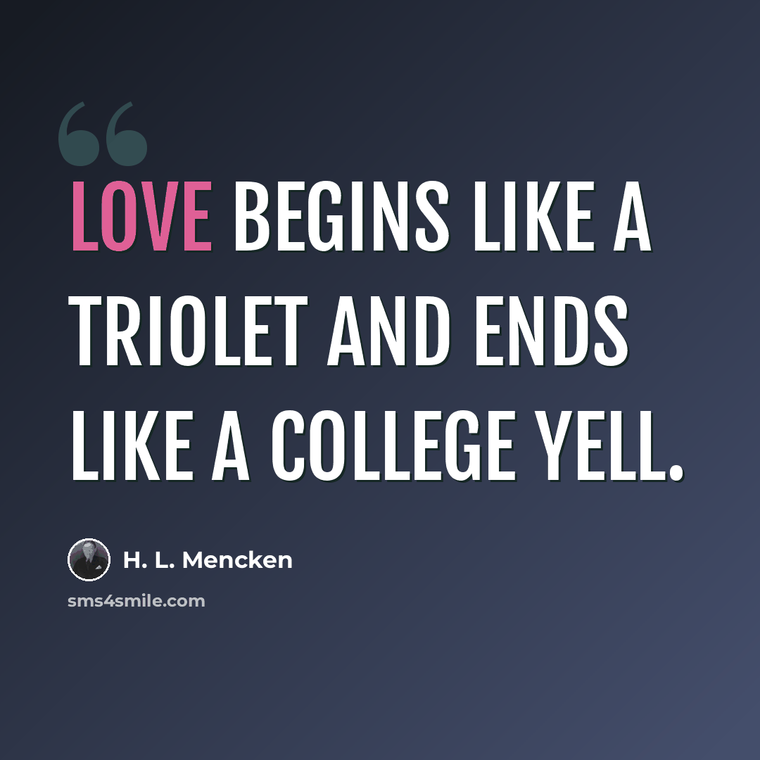 “Love begins like a triolet and ends like a college yell.” quote by H. L. Mencken