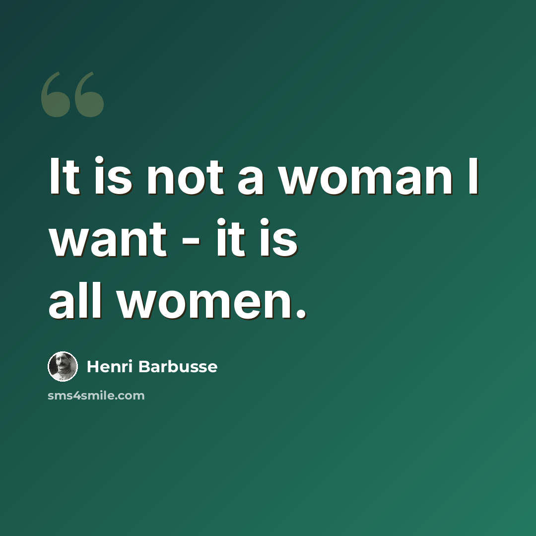“It is not a woman I want - it is all women.” quote by Henri Barbusse
