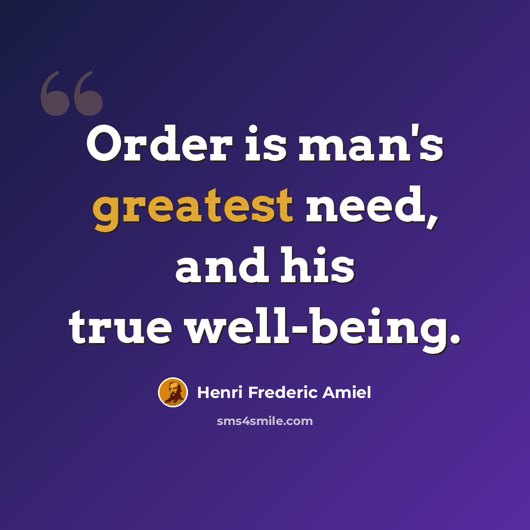 “Order is man's greatest need, and his true well-being.” quote by Henri Frederic Amiel