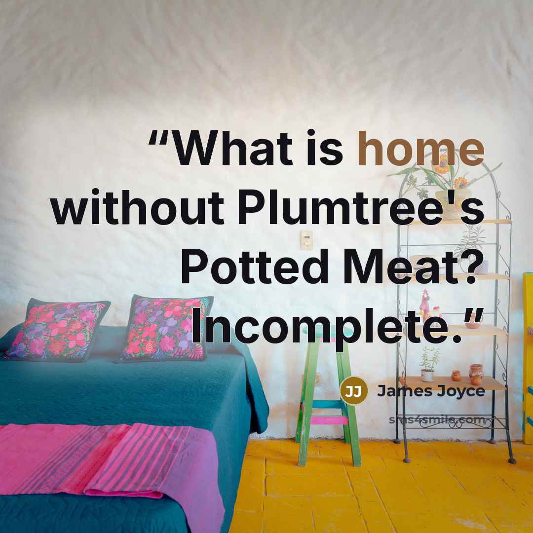 “What is home without Plumtree's Potted Meat? Incomplete.” quote by James Joyce