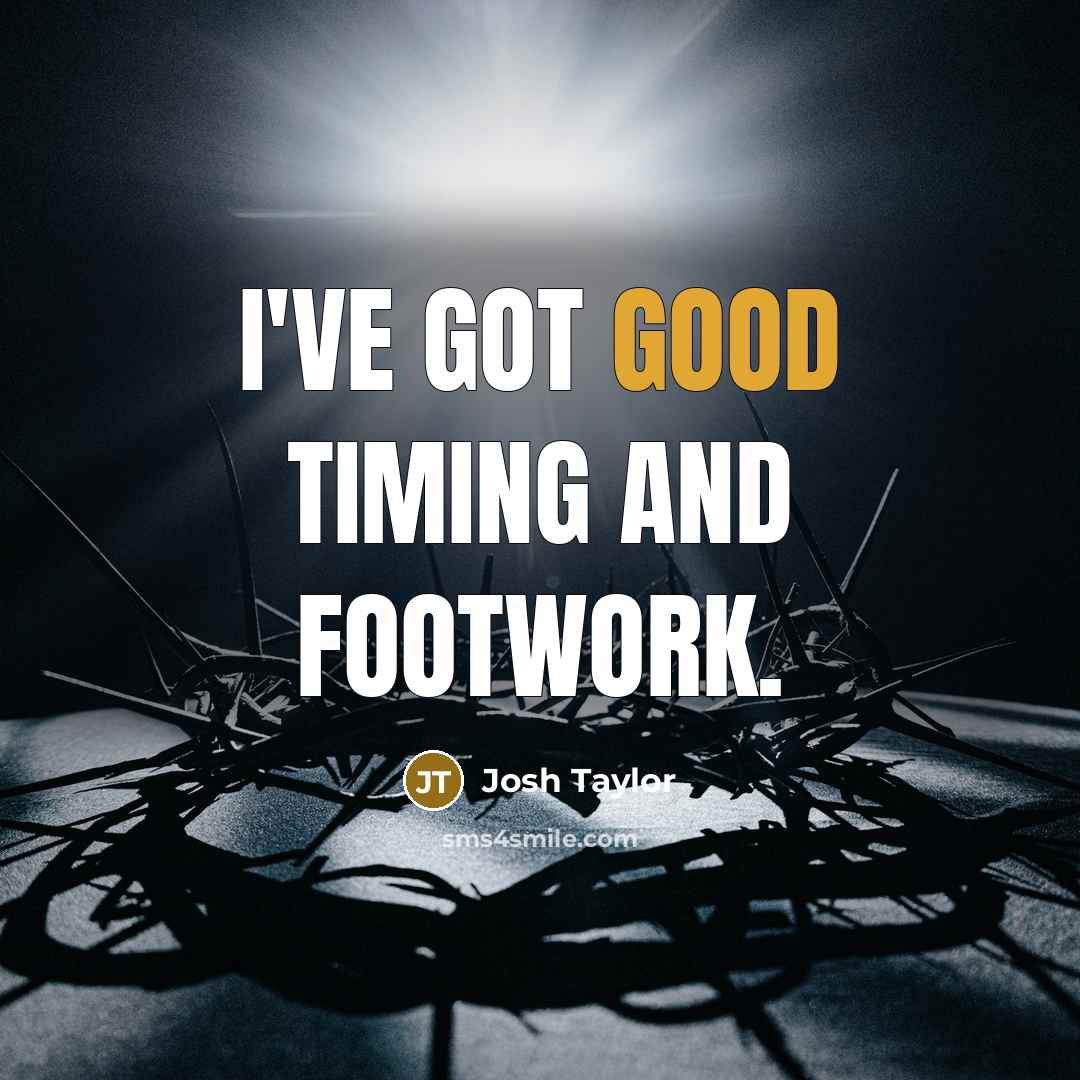 “I've got good timing and footwork.” quote by Josh Taylor