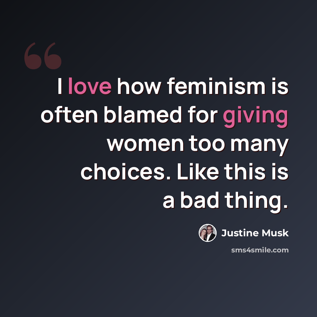 “I love how feminism is often blamed for giving women too many choices. Like this is a bad thing.” quote by Justine Musk
