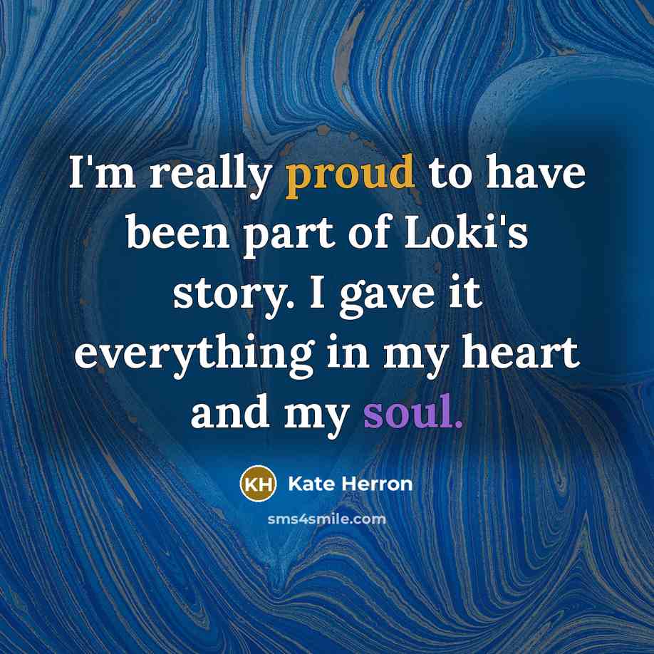 “I'm really proud to have been part of Loki's story. I gave it everything in my heart and my soul.” quote by Kate Herron