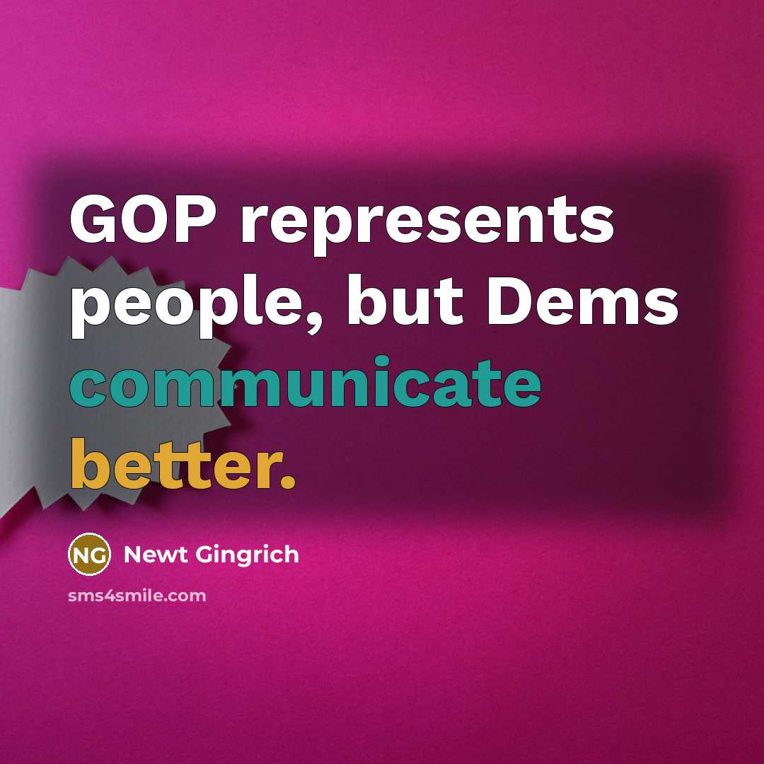 “GOP represents people, but Dems communicate better.” quote by Newt Gingrich