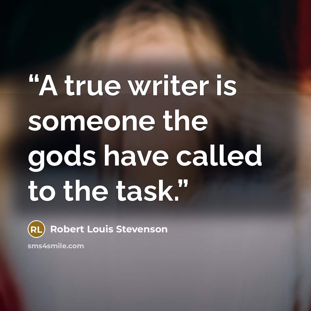 “A true writer is someone the gods have called to the task.” quote by Robert Louis Stevenson