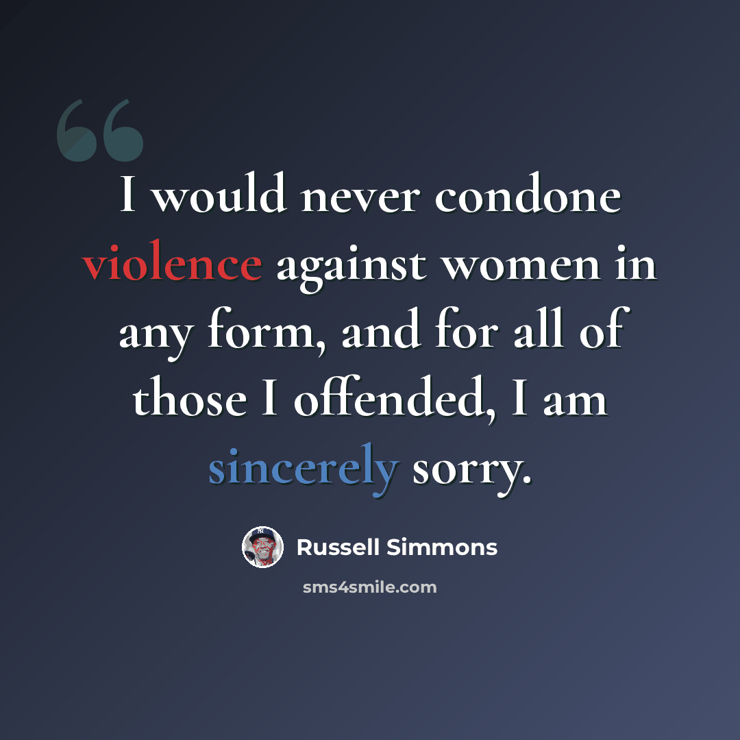 “I would never condone violence against women in any form, and for all of those I offended, I am sincerely sorry.” quote by Russell Simmons