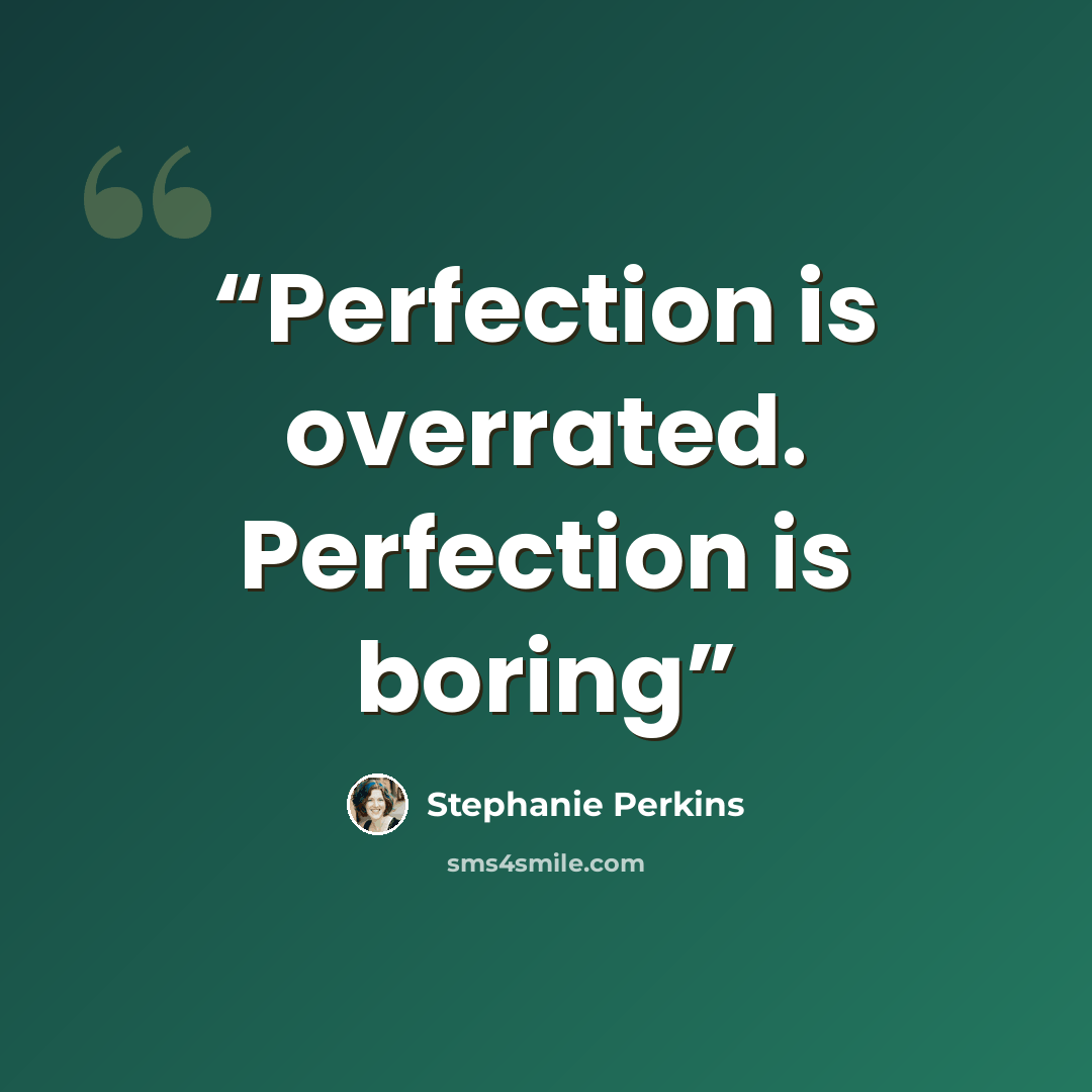 “Perfection is overrated. Perfection is boring” quote by Stephanie Perkins