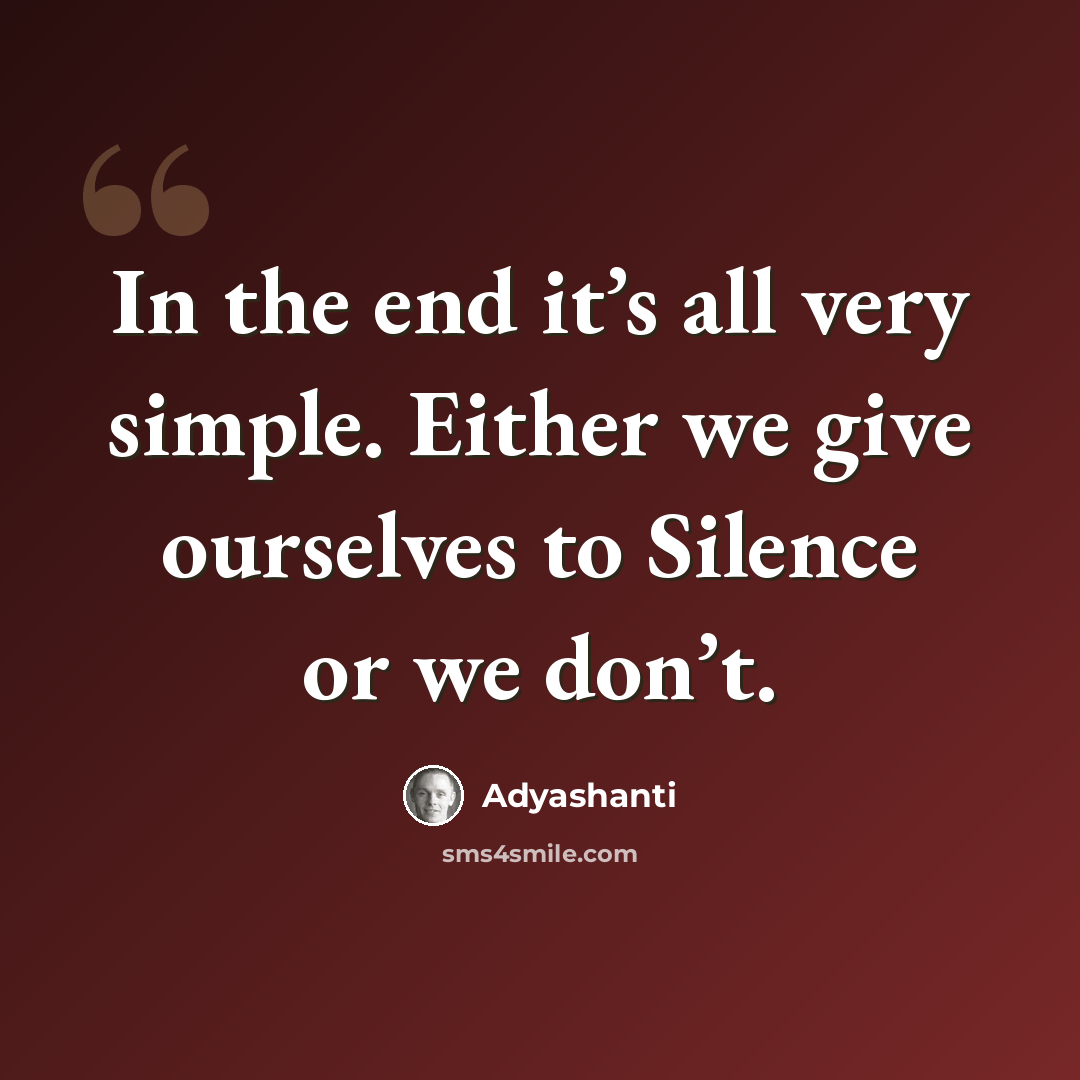 “In the end it’s all very simple. Either we give ourselves to Silence or we don’t.” quote by Adyashanti