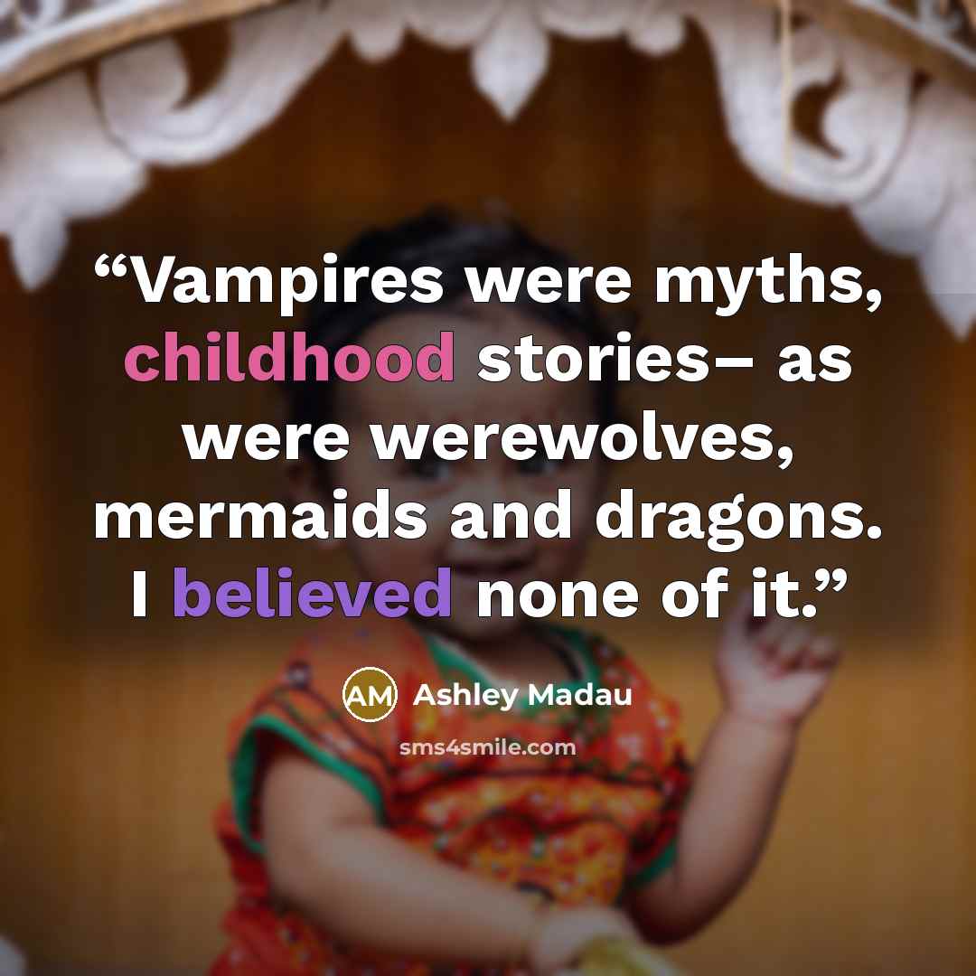 “Vampires were myths, childhood stories– as were werewolves, mermaids and dragons. I believed none of it.” quote by Ashley Madau