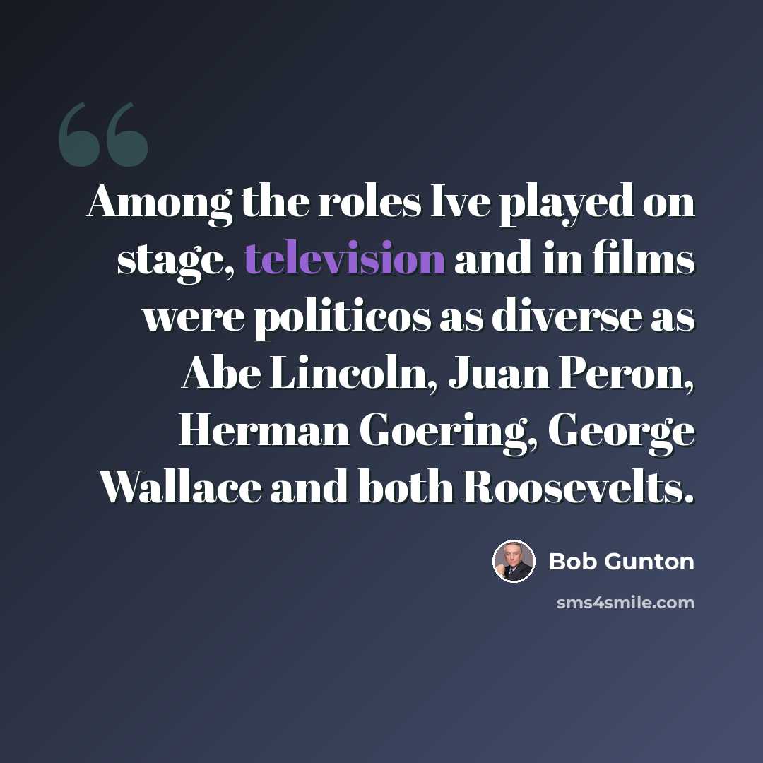 “Among the roles Ive played on stage, television and in films were politicos as diverse as Abe Lincoln, Juan Peron, Herman Goering, George Wallace and both Roosevelts.” quote by Bob Gunton