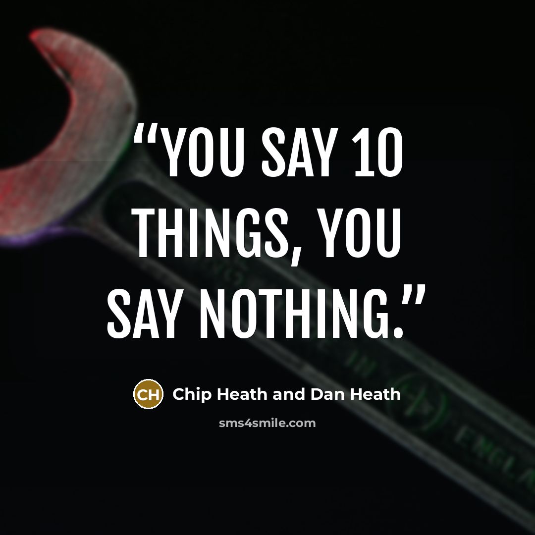 “You say 10 things, you say nothing.” quote by Chip Heath and Dan Heath
