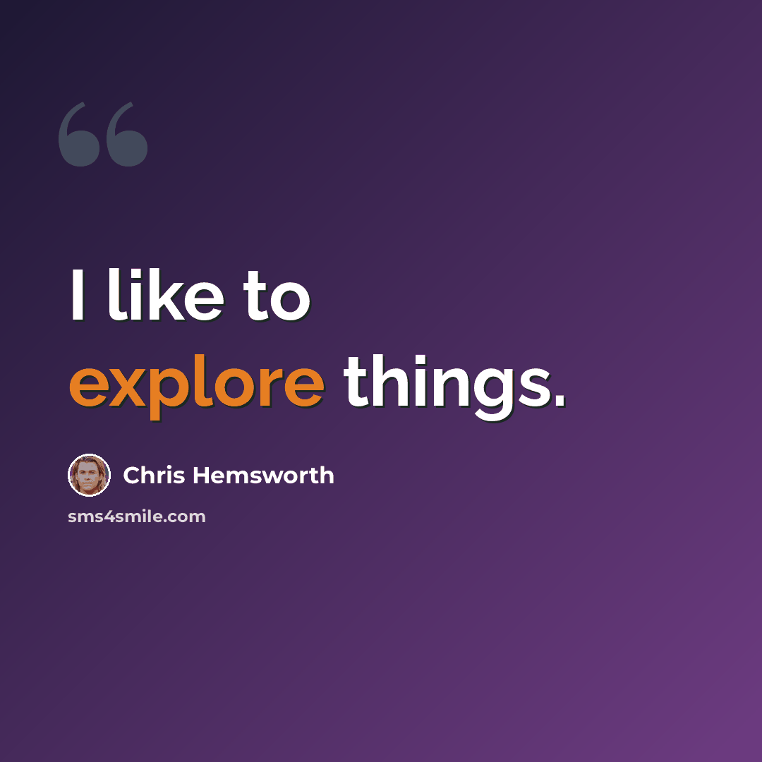 “I like to explore things.” quote by Chris Hemsworth