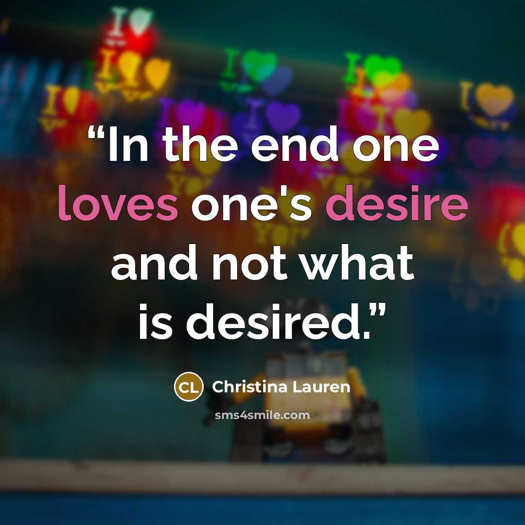 “In the end one loves one's desire and not what is desired.” quote by Christina Lauren