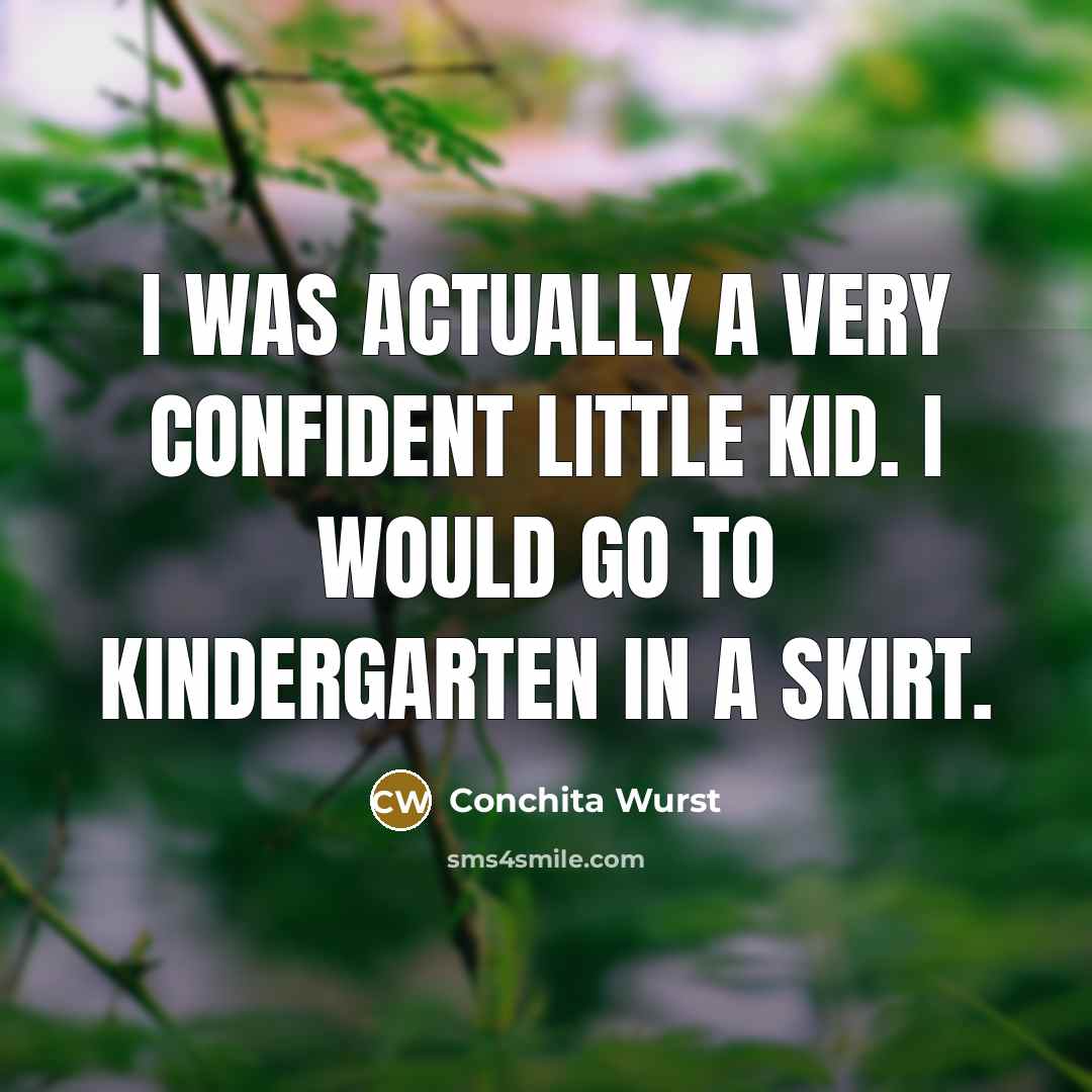 “I was actually a very confident little kid. I would go to kindergarten in a skirt.” quote by Conchita Wurst