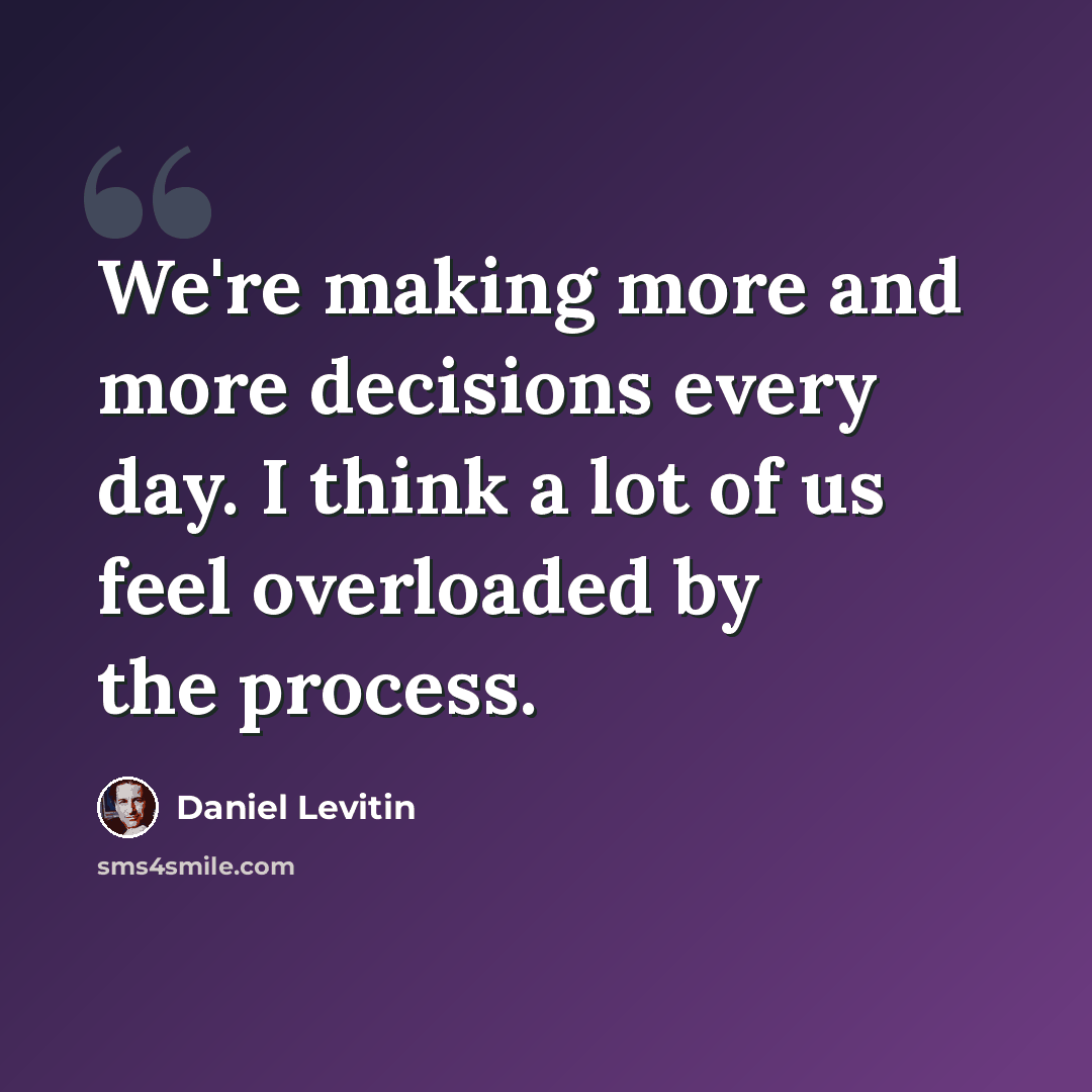“We're making more and more decisions every day. I think a lot of us feel overloaded by the process.” quote by Daniel Levitin