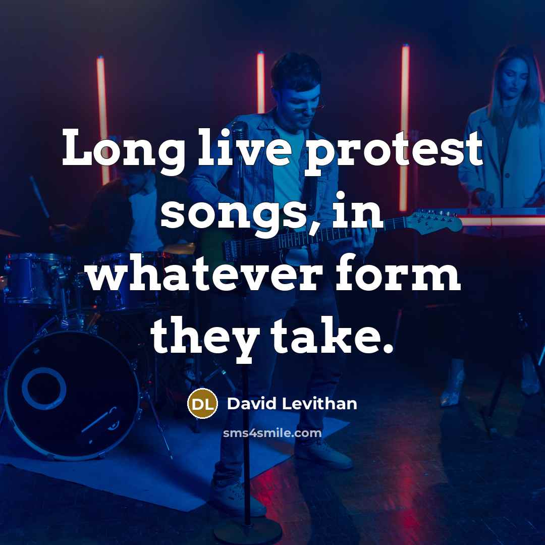 “Long live protest songs, in whatever form they take.” quote by David Levithan