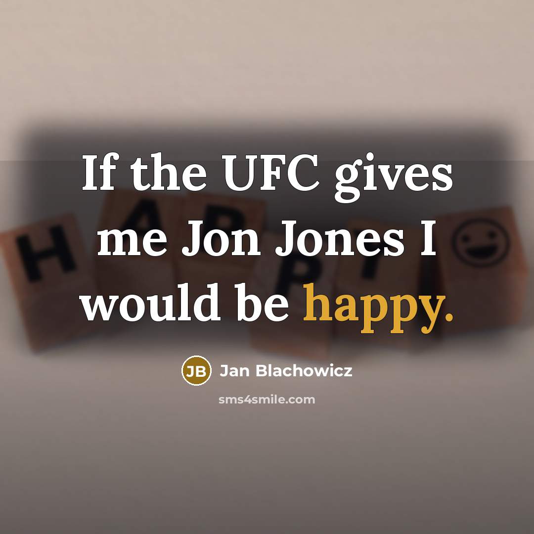 “If the UFC gives me Jon Jones I would be happy.” quote by Jan Blachowicz