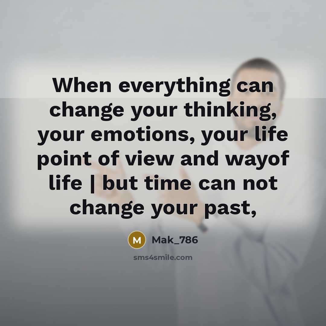 “When everything can change your thinking, your emotions, your life point of view and wayof life | but time can not change your past,” quote by Mak_786