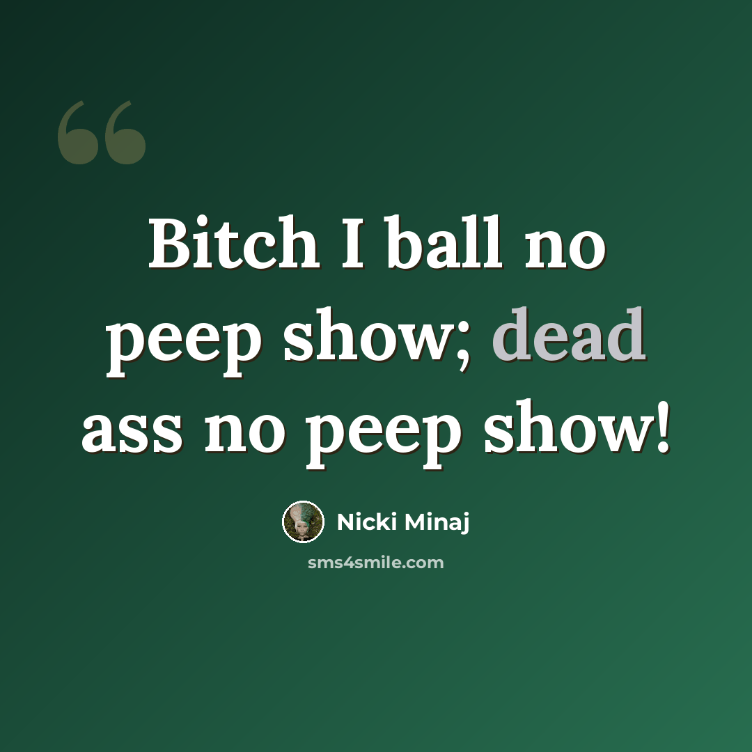 “Bitch I ball no peep show; dead ass no peep show!” quote by Nicki Minaj