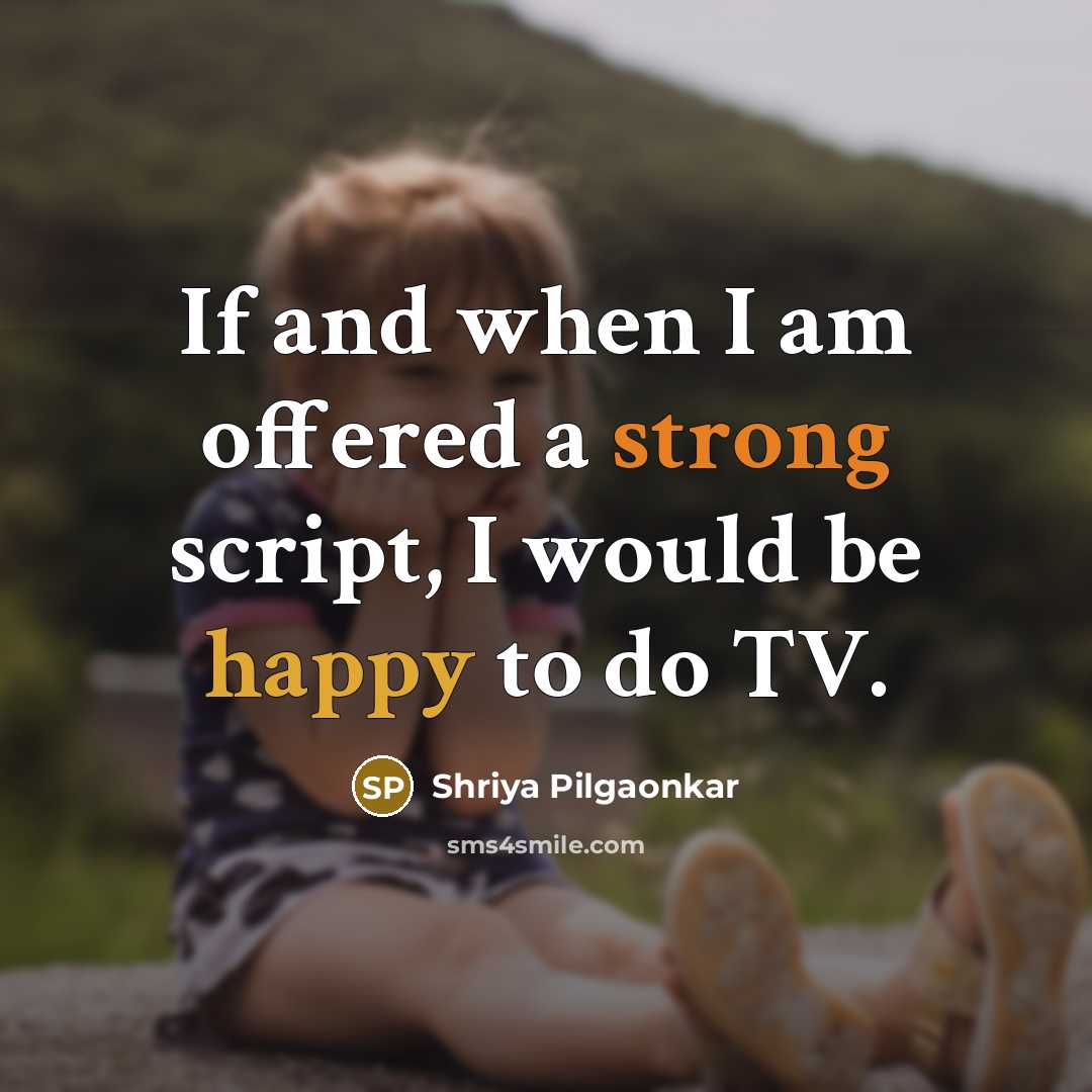 “If and when I am offered a strong script, I would be happy to do TV.” quote by Shriya Pilgaonkar